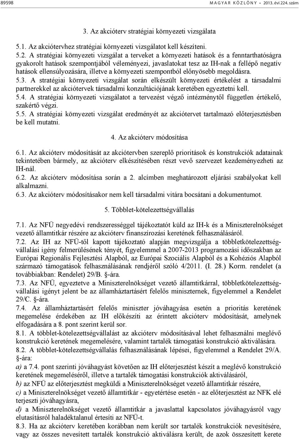 4. szám 3. Az akcióterv stratégiai környezeti vizsgálata 5.1. Az akciótervhez stratégiai környezeti vizsgálatot kell készíteni. 5.2.