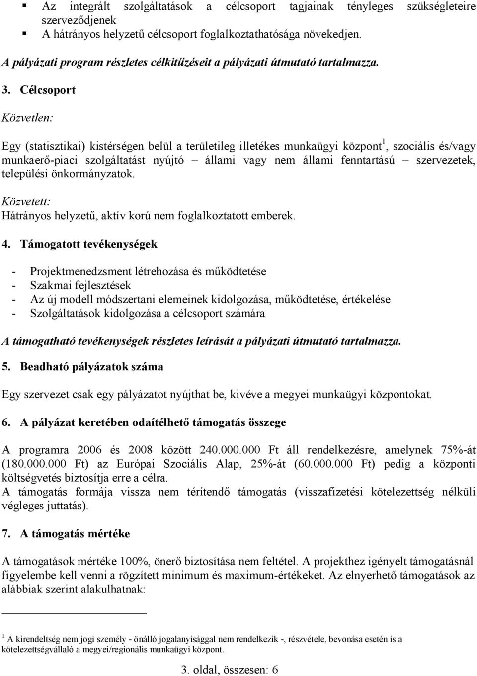 Célcsoport Közvetlen: Egy (statisztikai) kistérségen belül a területileg illetékes munkaügyi központ 1, szociális és/vagy munkaerő-piaci szolgáltatást nyújtó állami vagy nem állami fenntartású