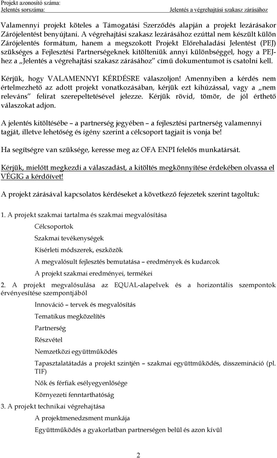 különbséggel, hogy a PEJhez a című dokumentumot is csatolni kell. Kérjük, hogy VALAMENNYI KÉRDÉSRE válaszoljon!