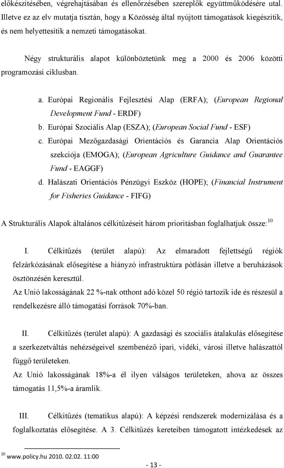 Négy strukturális alapot különböztetünk meg a 2000 és 2006 közötti programozási ciklusban. a. Európai Regionális Fejlesztési Alap (ERFA); (European Regional Development Fund - ERDF) b.