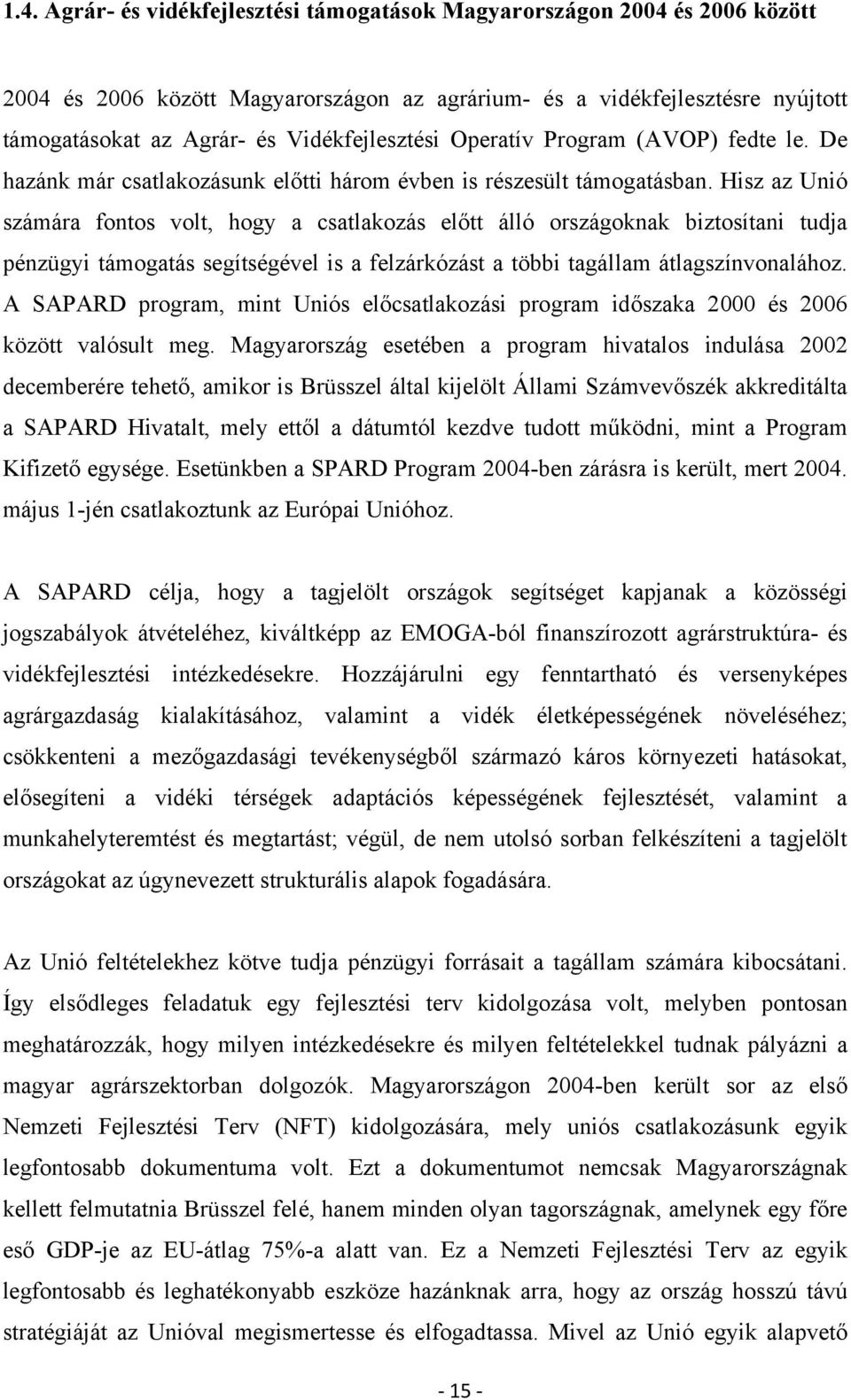 Hisz az Unió számára fontos volt, hogy a csatlakozás előtt álló országoknak biztosítani tudja pénzügyi támogatás segítségével is a felzárkózást a többi tagállam átlagszínvonalához.