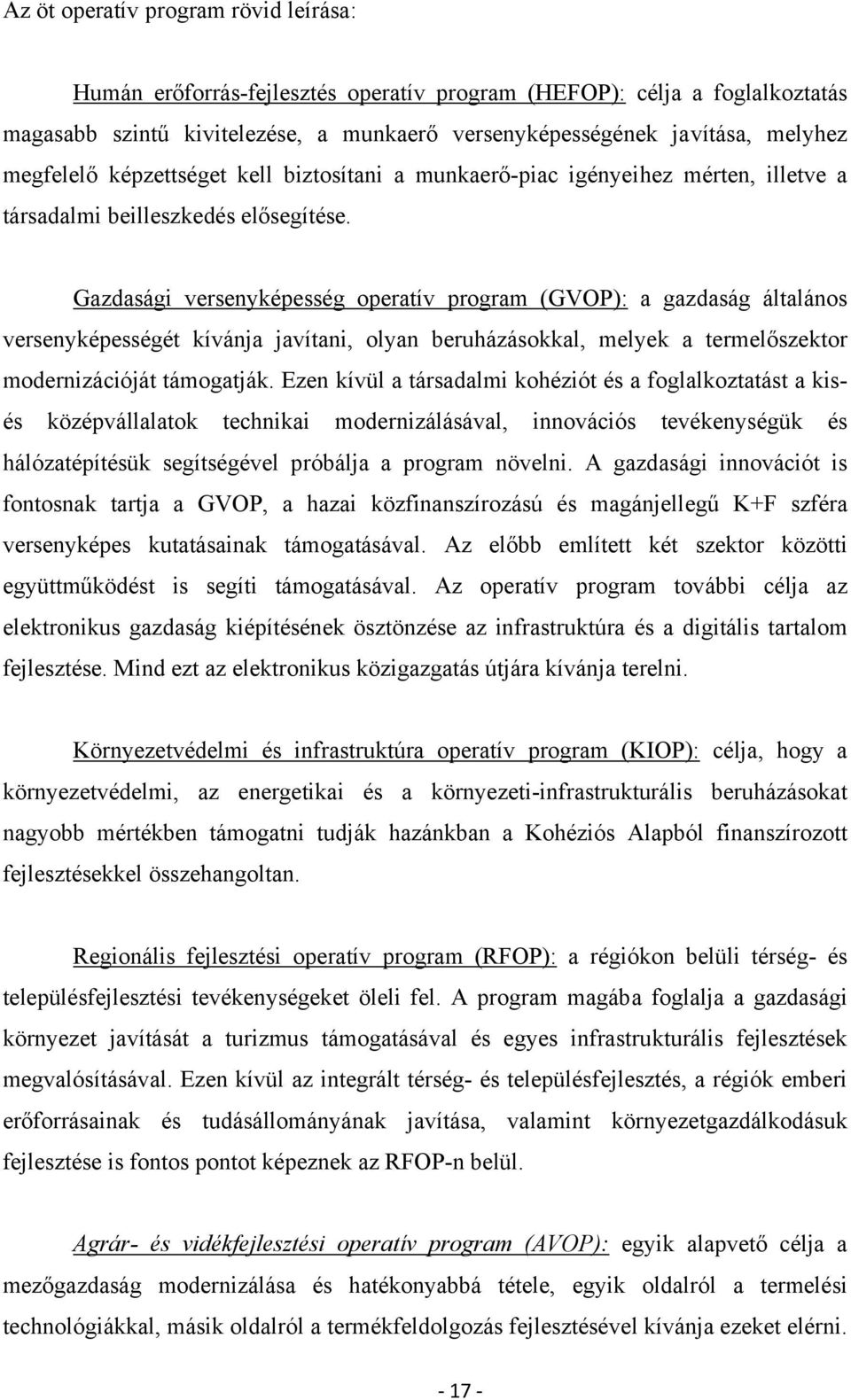 Gazdasági versenyképesség operatív program (GVOP): a gazdaság általános versenyképességét kívánja javítani, olyan beruházásokkal, melyek a termelőszektor modernizációját támogatják.