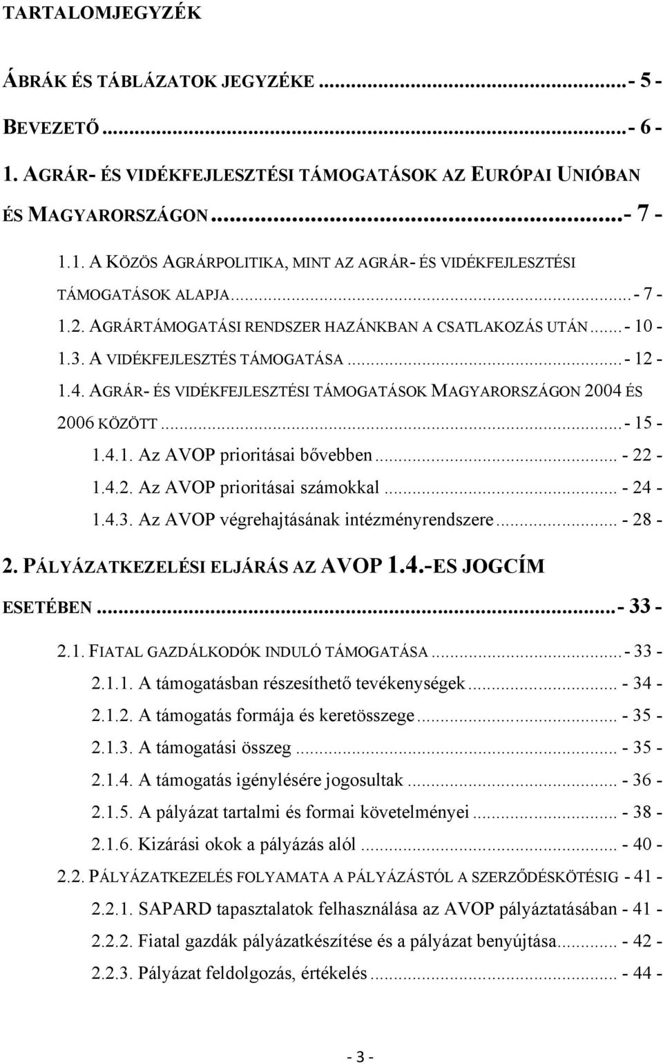 4.1. Az AVOP prioritásai bővebben... - 22-1.4.2. Az AVOP prioritásai számokkal... - 24-1.4.3. Az AVOP végrehajtásának intézményrendszere... - 28-2. PÁLYÁZATKEZELÉSI ELJÁRÁS AZ AVOP 1.4.-ES JOGCÍM ESETÉBEN.