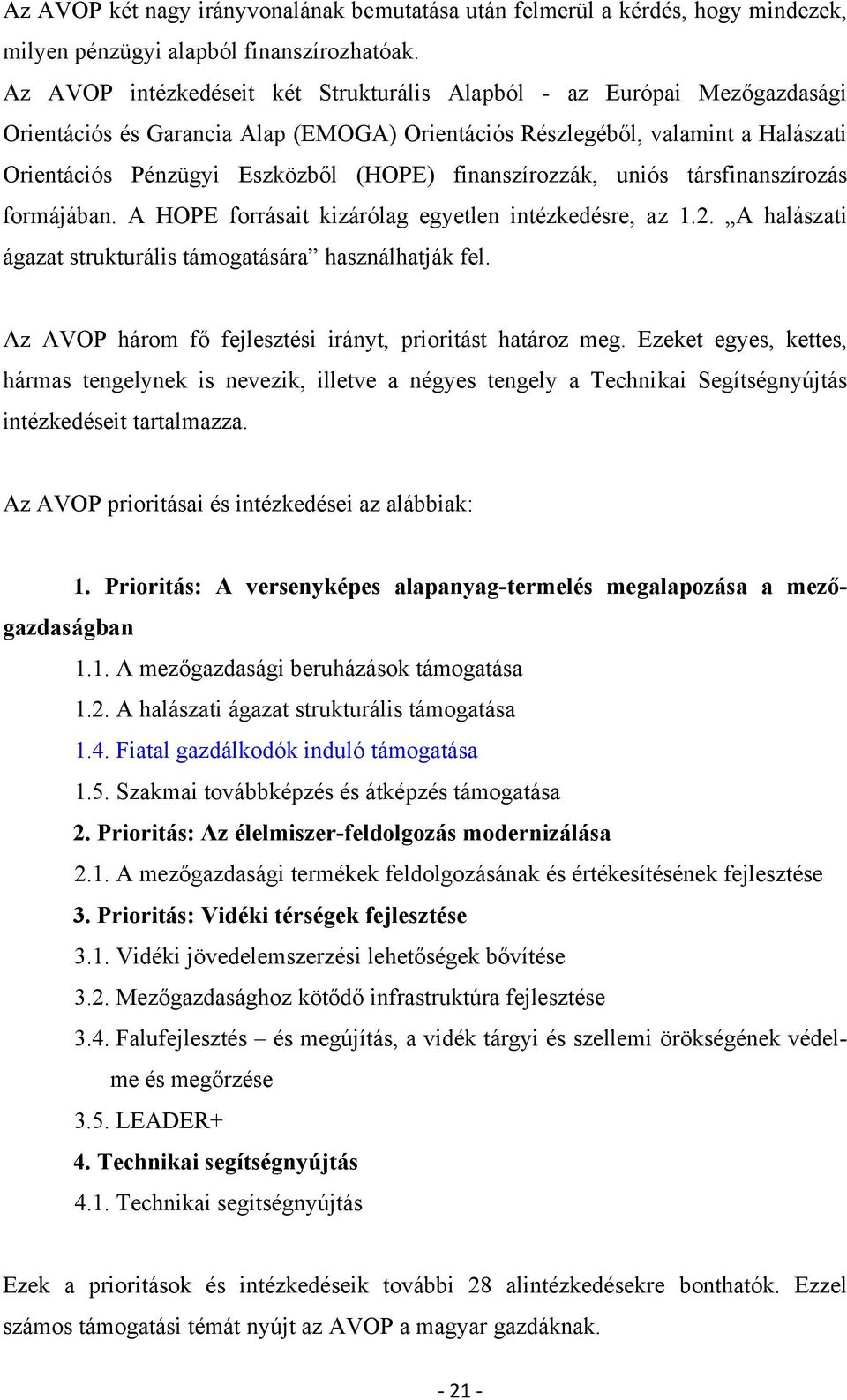 finanszírozzák, uniós társfinanszírozás formájában. A HOPE forrásait kizárólag egyetlen intézkedésre, az 1.2. A halászati ágazat strukturális támogatására használhatják fel.