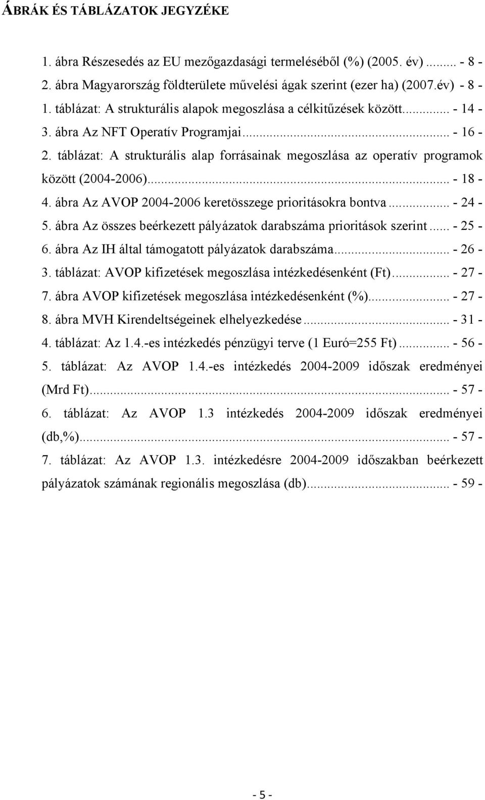 táblázat: A strukturális alap forrásainak megoszlása az operatív programok között (2004-2006)... - 18-4. ábra Az AVOP 2004-2006 keretösszege prioritásokra bontva... - 24-5.