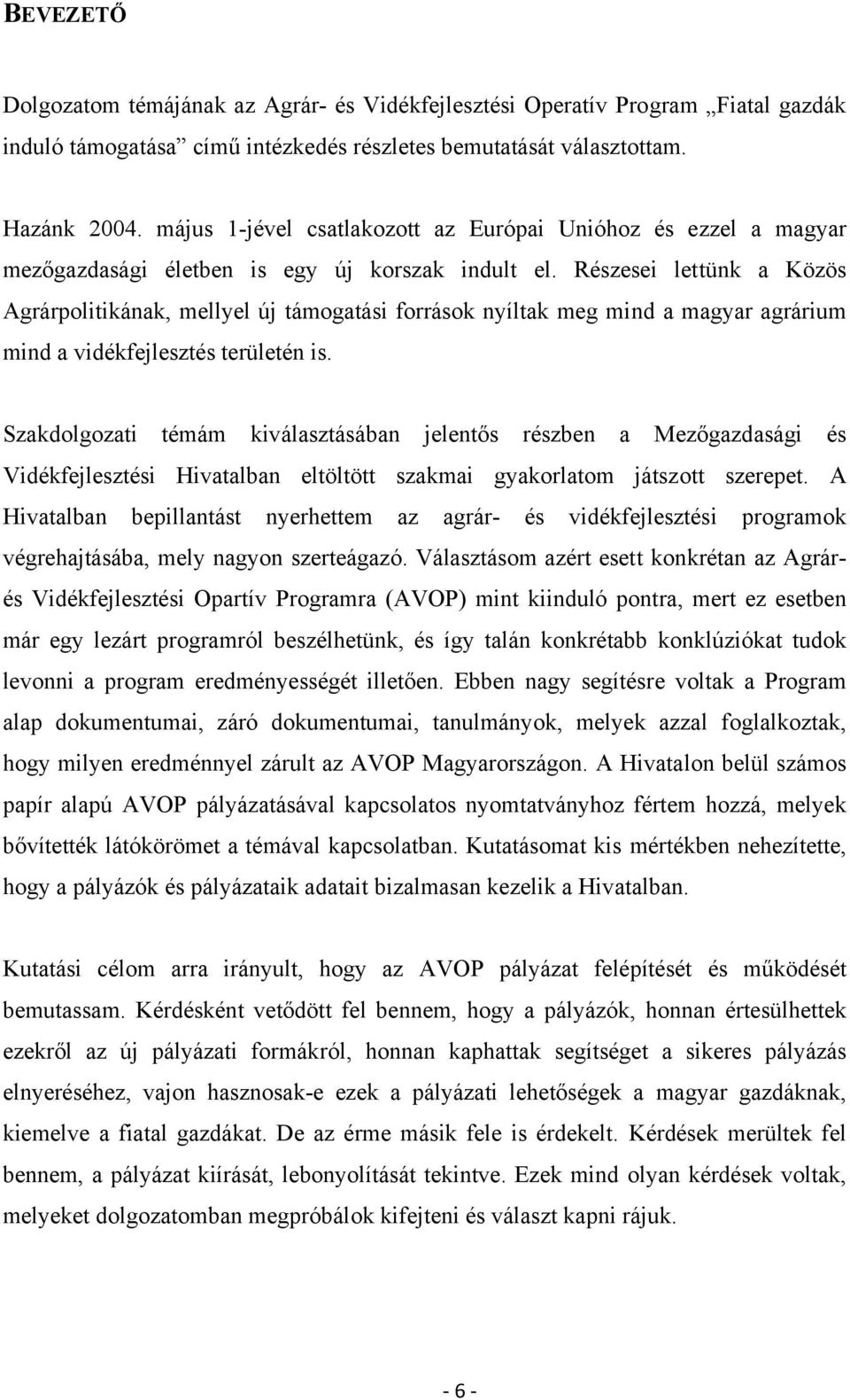 Részesei lettünk a Közös Agrárpolitikának, mellyel új támogatási források nyíltak meg mind a magyar agrárium mind a vidékfejlesztés területén is.