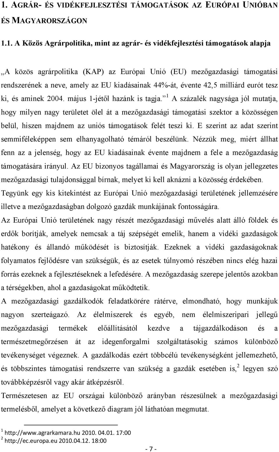 1 A százalék nagysága jól mutatja, hogy milyen nagy területet ölel át a mezőgazdasági támogatási szektor a közösségen belül, hiszen majdnem az uniós támogatások felét teszi ki.