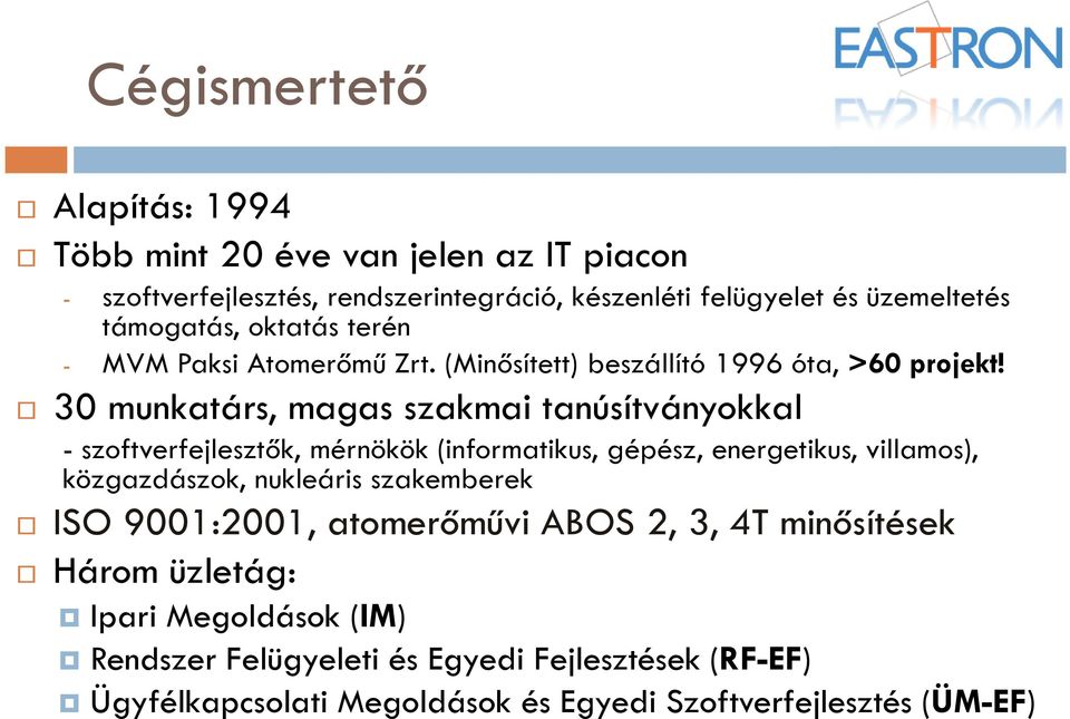 30 munkatárs, magas szakmai tanúsítványokkal - szoftverfejlesztők, mérnökök (informatikus, gépész, energetikus, villamos), közgazdászok, nukleáris