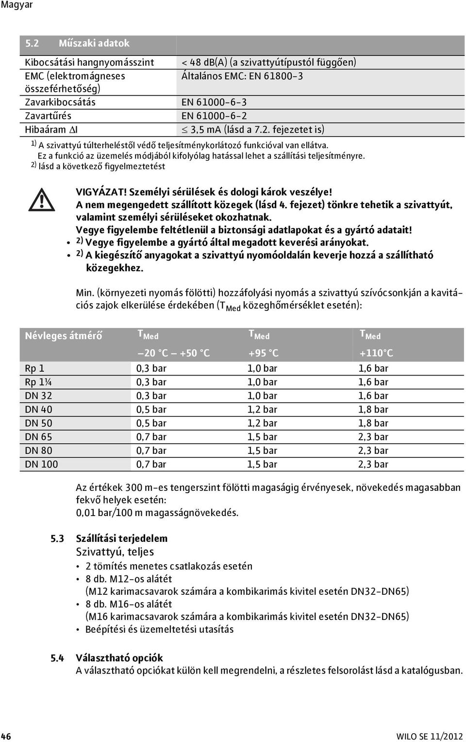 Ez a funkció az üzemelés módjából kifolyólag hatással lehet a szállítási teljesítményre. 2) lásd a következő figyelmeztetést VIGYÁZAT! Személyi sérülések és dologi károk veszélye!