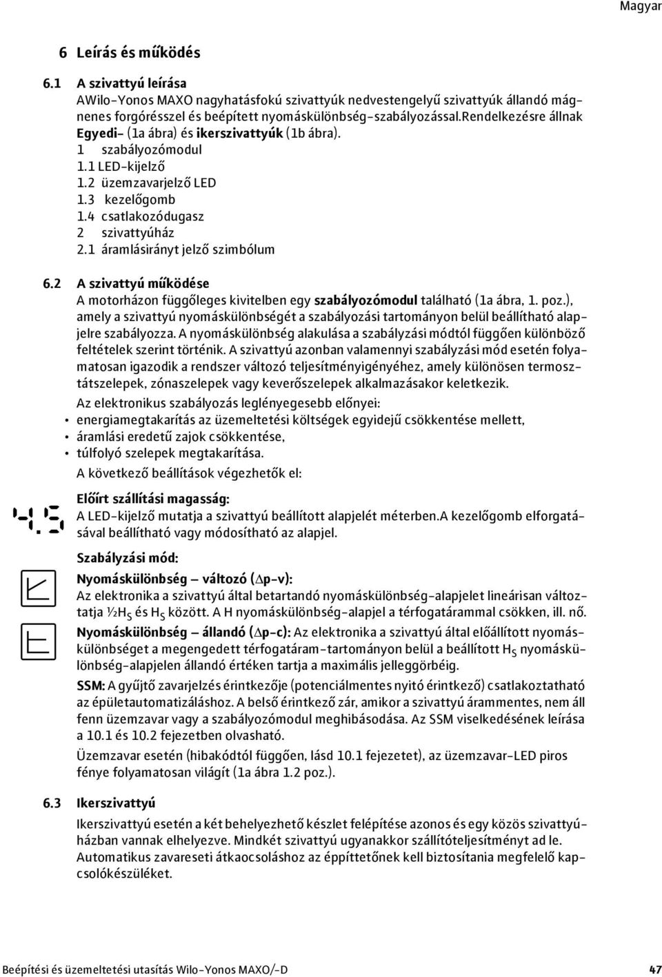 1 áramlásirányt jelző szimbólum 6.2 A szivattyú működése A motorházon függőleges kivitelben egy szabályozómodul található (1a ábra, 1. poz.
