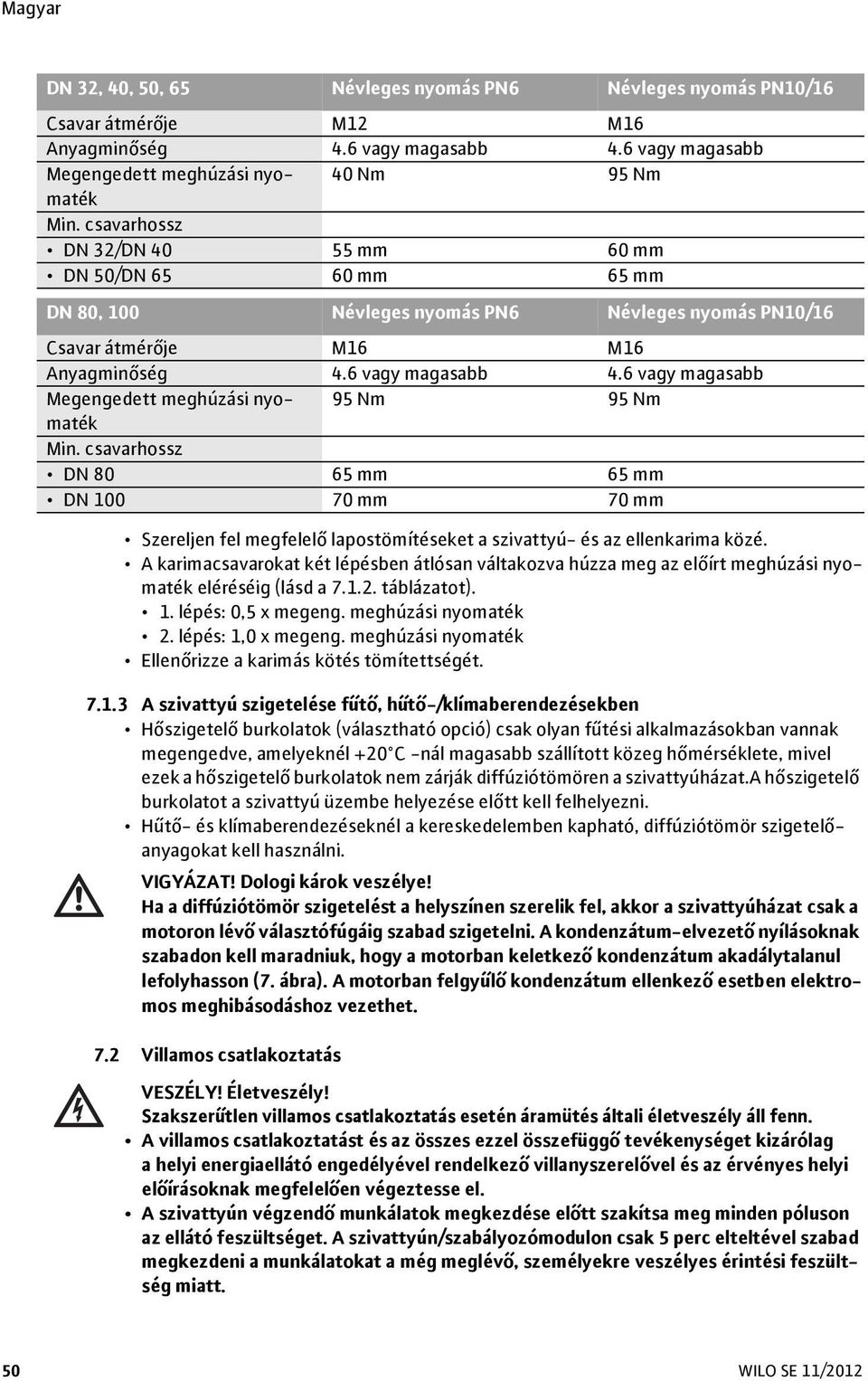 6 vagy magasabb Megengedett meghúzási nyomaték 95 Nm 95 Nm Min. csavarhossz DN 80 65 mm 65 mm DN 100 70 mm 70 mm Szereljen fel megfelelő lapostömítéseket a szivattyú- és az ellenkarima közé.