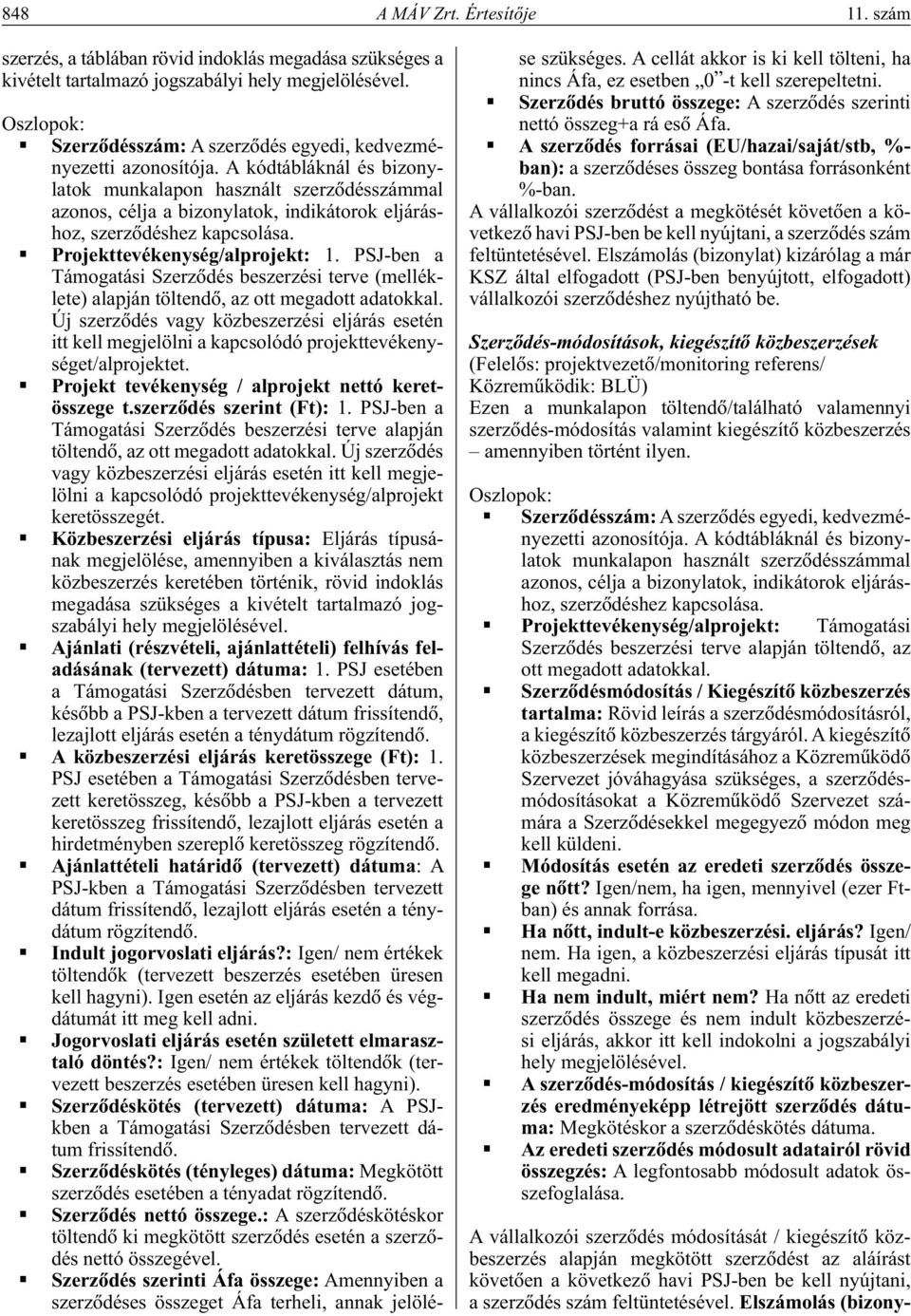A kódtábláknál és bizonylatok munkalapon használt szerzôdésszámmal azonos, célja a bizonylatok, indikátorok eljáráshoz, szerzôdéshez kapcsolása. Projekttevékenység/alprojekt: 1.