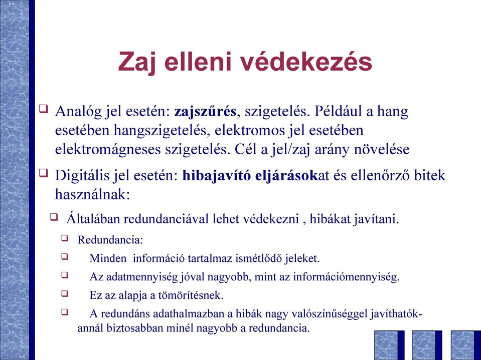 Cél a jel/zaj arány növelése Digitális jel esetén: hibajavító eljárásokat és ellenőrző bitek használnak: Általában redundanciával lehet