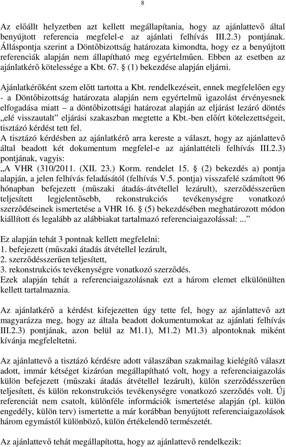 (1) bekezdése alapján eljárni. Ajánlatkérőként szem előtt tartotta a Kbt.
