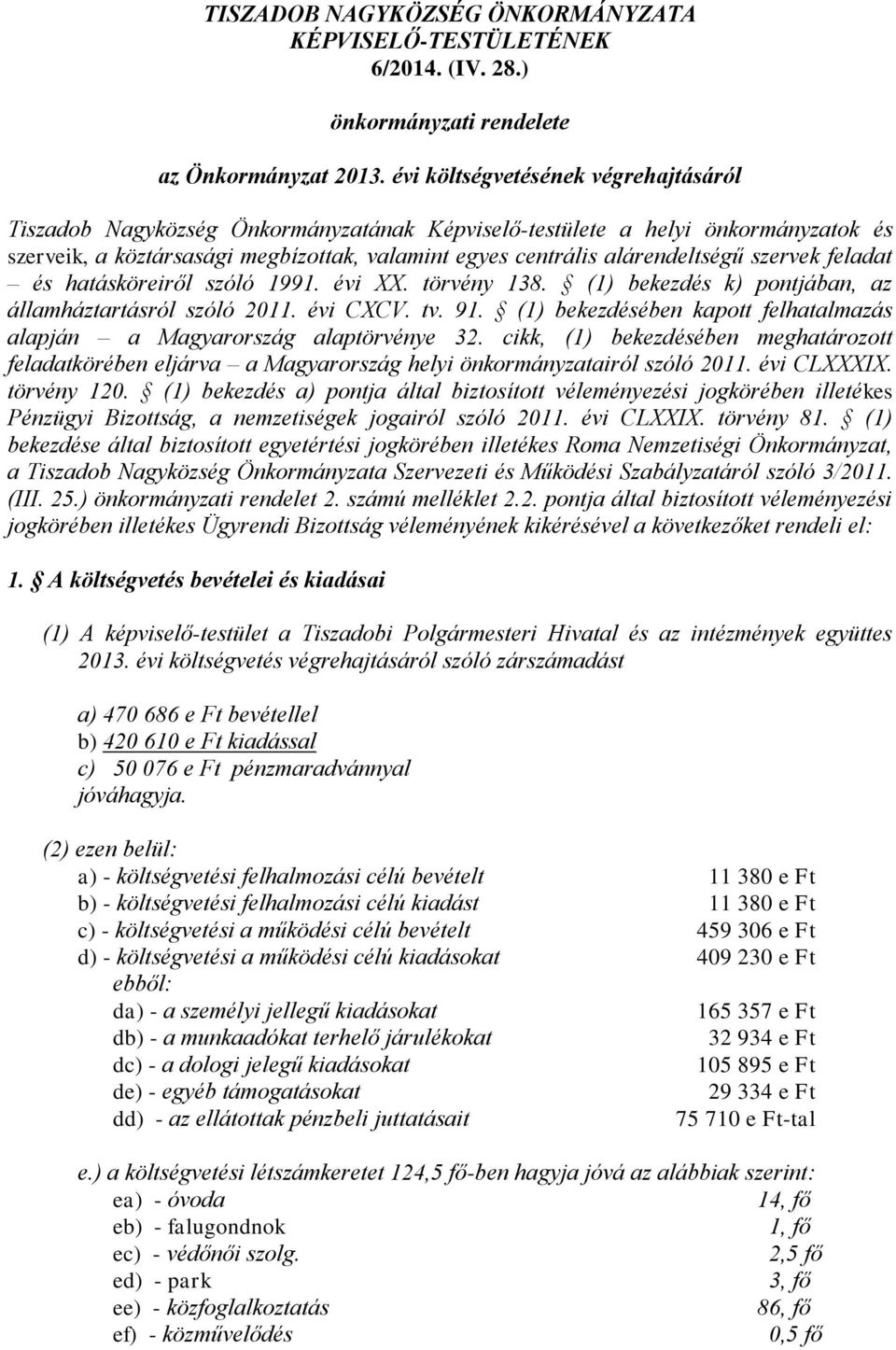 valamint egyes centrális alárendeltségű szervek feladat és hatásköreiről szóló 1991. évi XX. törvény 138. (1) bekezdés k) pontjában, az államháztartásról szóló 2011. évi CXCV. tv. 91.