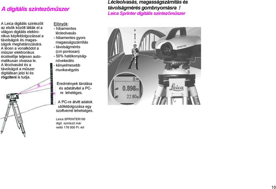 A lécen a vonalkódot a műszer elektronikus érzékelője teljesen automatikusan olvassa le. A lécolvasást és a távolságot a műszer digitálisan jelzi ki és rögzíteni is tudja.