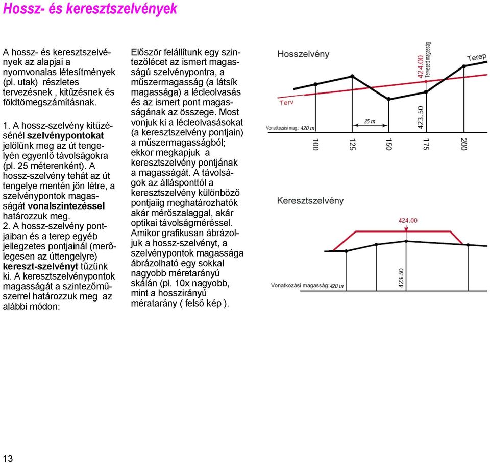 A hossz-szelvény tehát az út tengelye mentén jön létre, a szelvénypontok magasságát vonalszintezéssel határozzuk meg. 2.