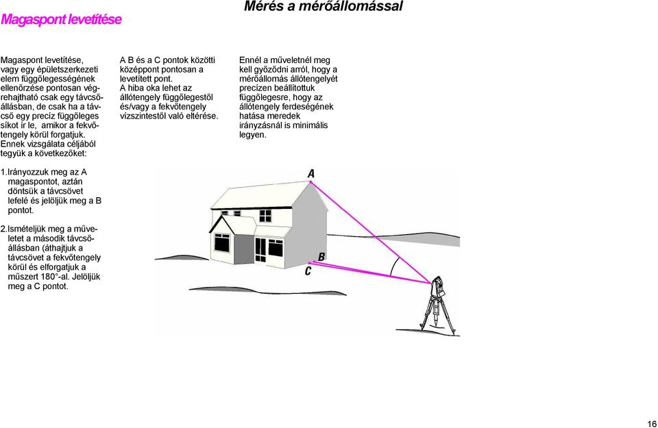 Irányozzuk meg az A magaspontot, aztán döntsük a távcsövet lefelé és jelöljük meg a B pontot. 2.