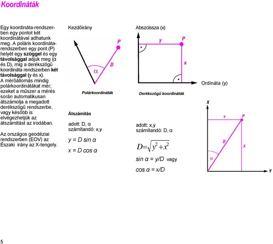 A mérőállomás mindig polárkoordinátákat mér; ezeket a műszer a mérés során automatikusan átszámolja a megadott derékszögű rendszerbe, vagy később is elvégezhetjük az átszámítást az