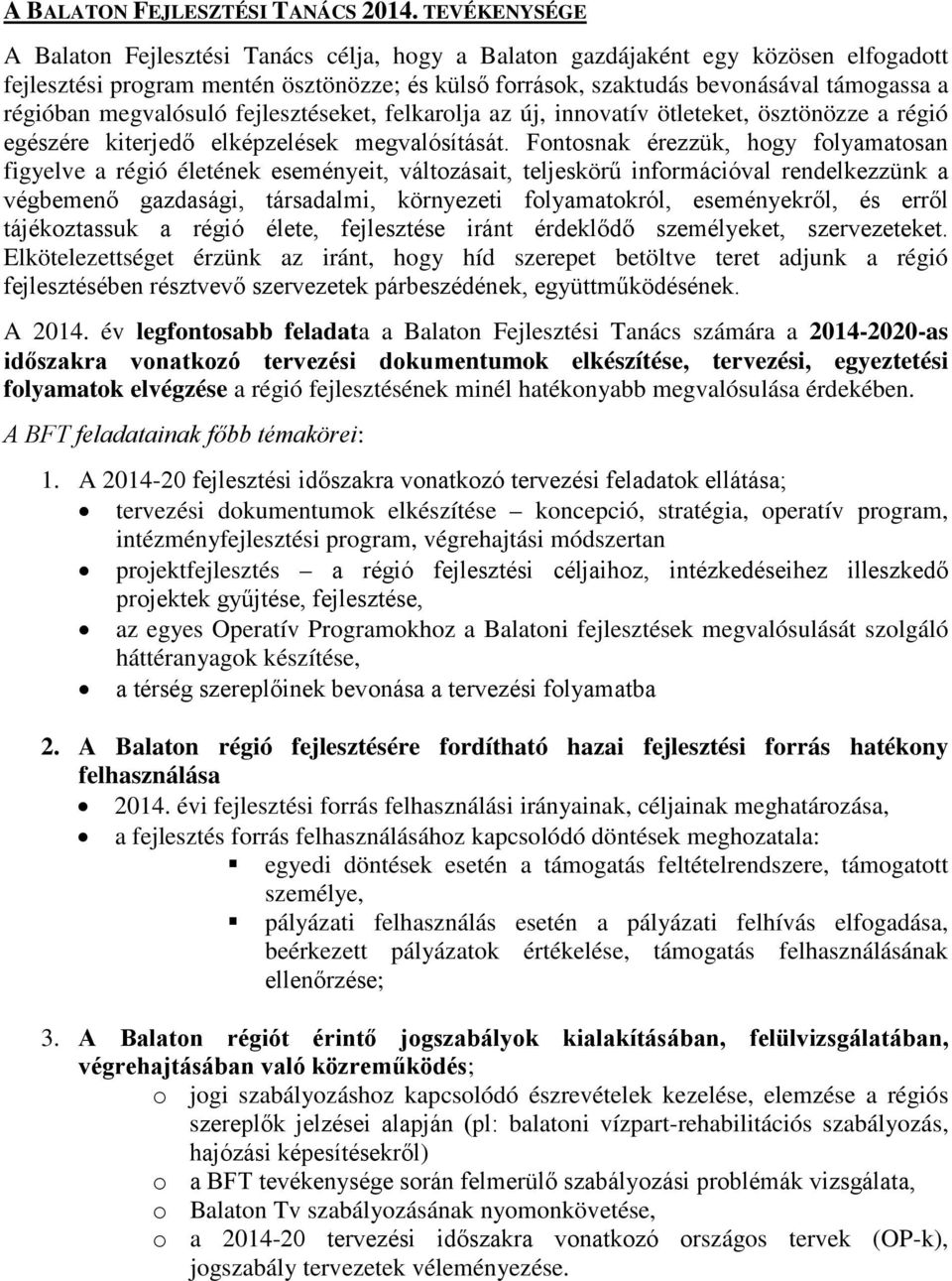 megvalósuló fejlesztéseket, felkarolja az új, innovatív ötleteket, ösztönözze a régió egészére kiterjedő elképzelések megvalósítását.