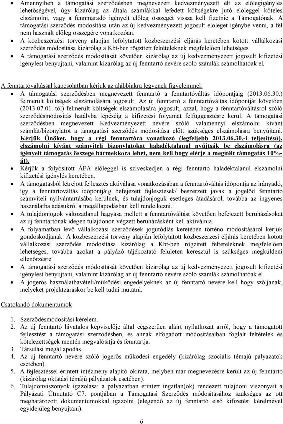 A támogatási szerződés módosítása után az új kedvezményezett jogosult előleget igénybe venni, a fel nem használt előleg összegére vonatkozóan.