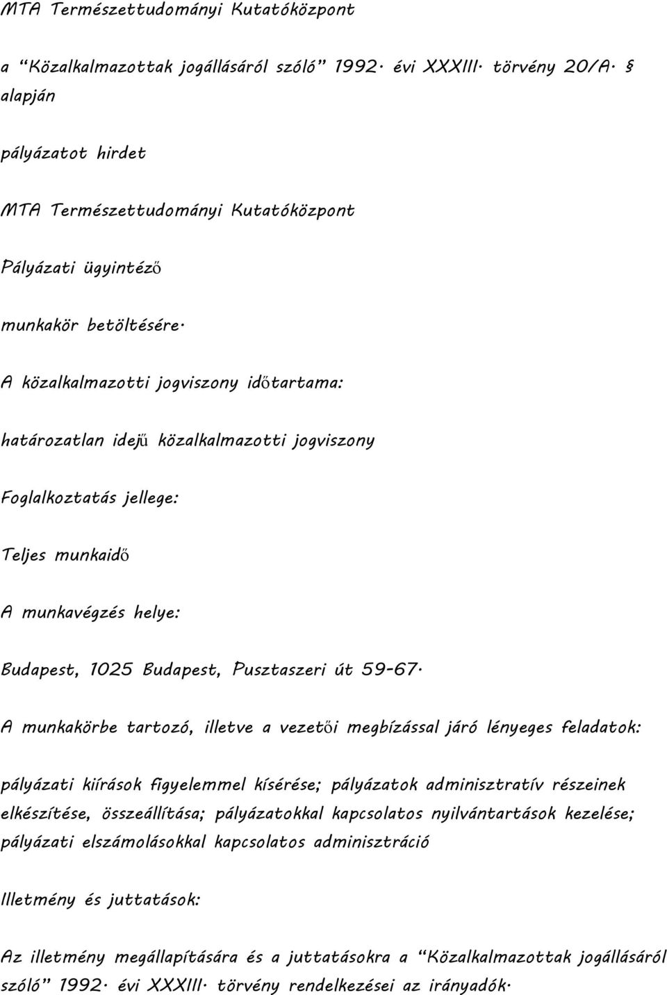 A közalkalmazotti jogviszony időtartama: határozatlan idejű közalkalmazotti jogviszony Foglalkoztatás jellege: Teljes munkaidő A munkavégzés helye: Budapest, 1025 Budapest, Pusztaszeri út 59-67.