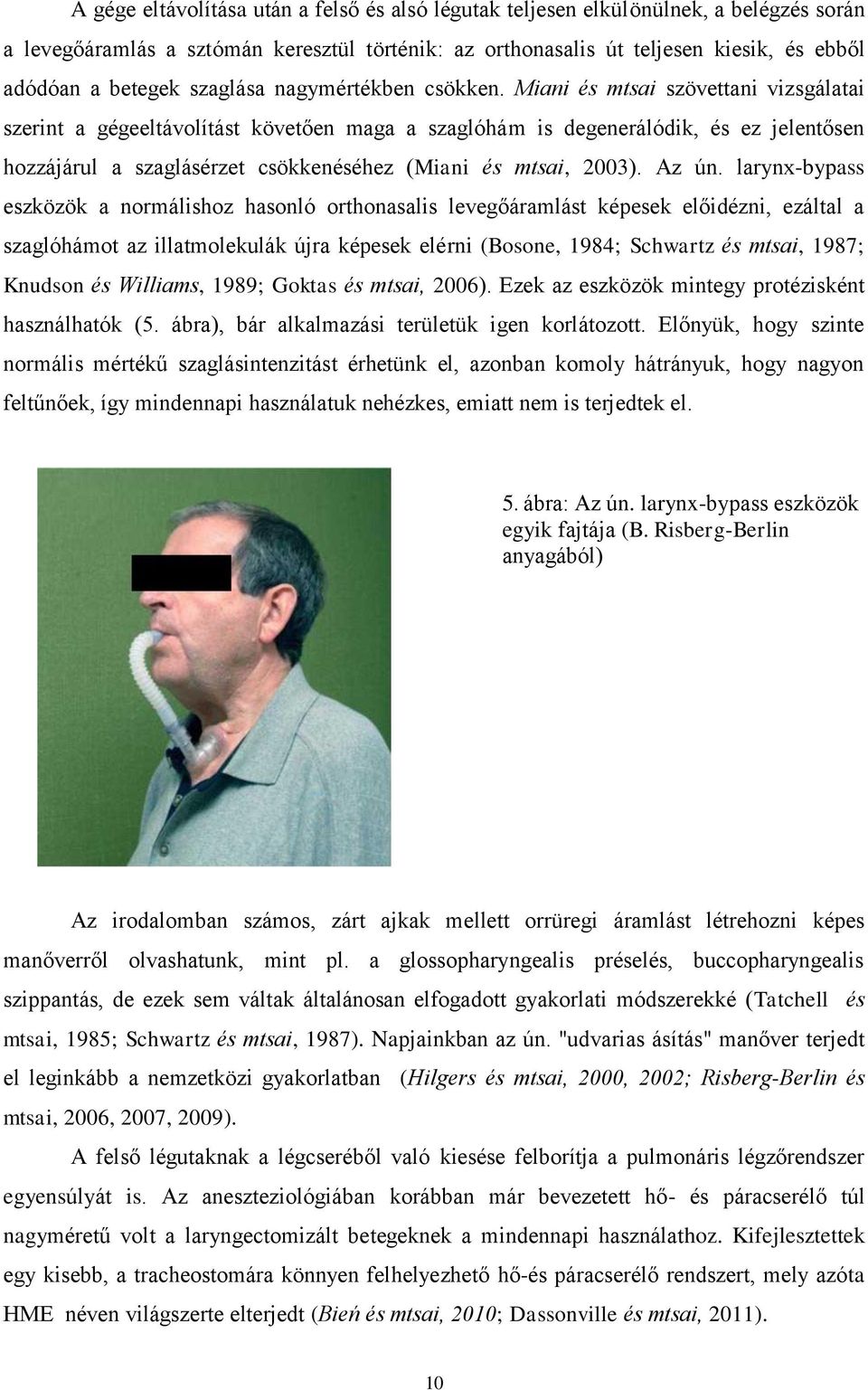 Miani és mtsai szövettani vizsgálatai szerint a gégeeltávolítást követően maga a szaglóhám is degenerálódik, és ez jelentősen hozzájárul a szaglásérzet csökkenéséhez (Miani és mtsai, 2003). Az ún.