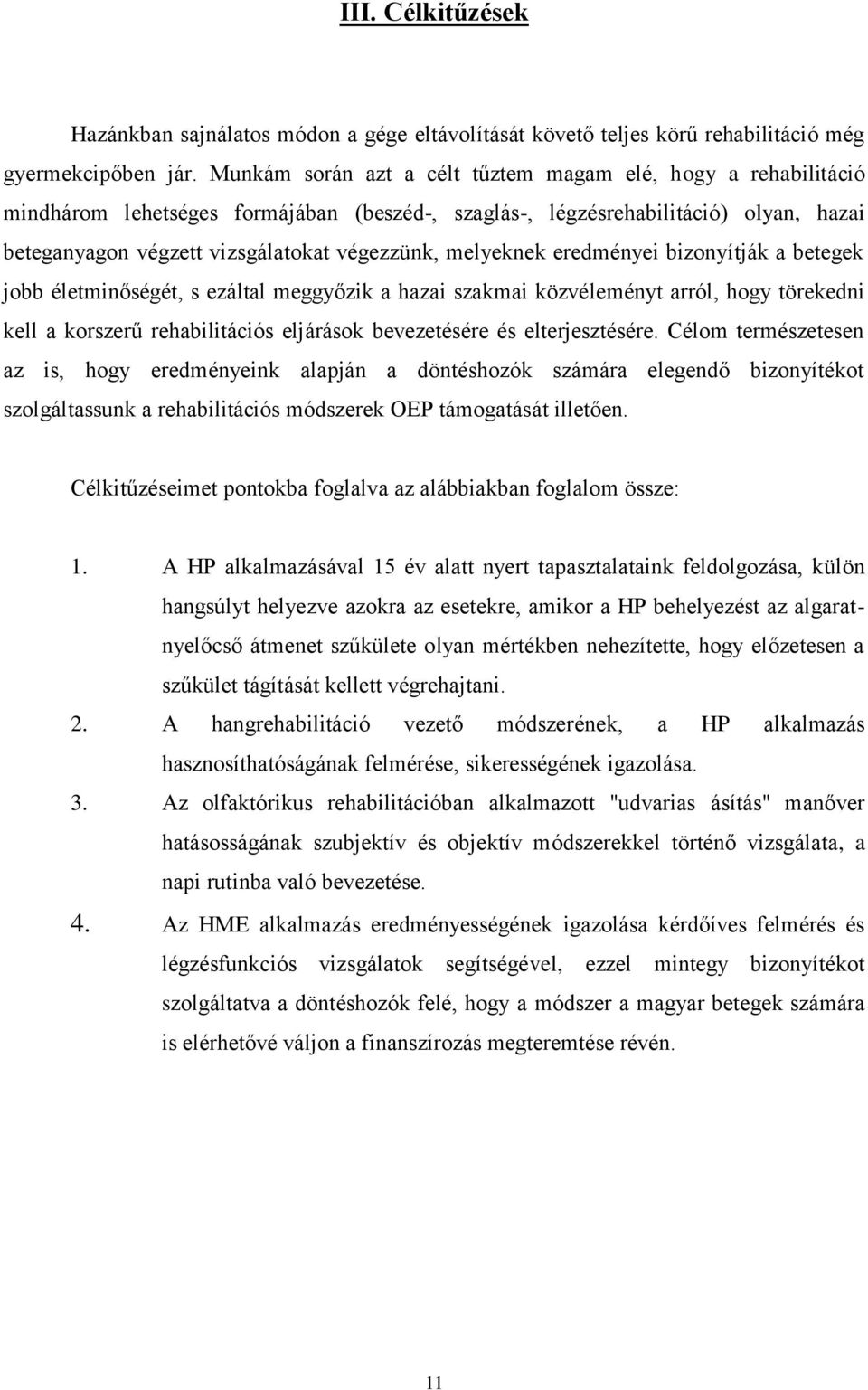 melyeknek eredményei bizonyítják a betegek jobb életminőségét, s ezáltal meggyőzik a hazai szakmai közvéleményt arról, hogy törekedni kell a korszerű rehabilitációs eljárások bevezetésére és