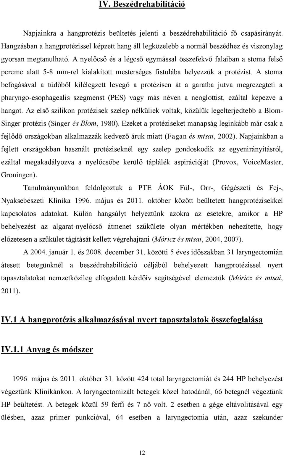 A nyelőcső és a légcső egymással összefekvő falaiban a stoma felső pereme alatt 5-8 mm-rel kialakított mesterséges fistulába helyezzük a protézist.