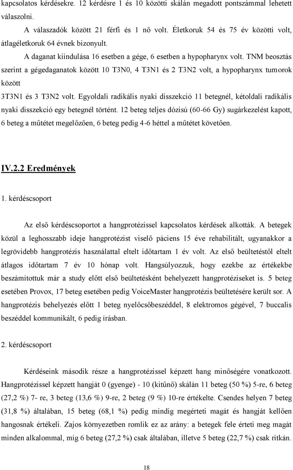 TNM beosztás szerint a gégedaganatok között 10 T3N0, 4 T3N1 és 2 T3N2 volt, a hypopharynx tumorok között 3T3N1 és 3 T3N2 volt.
