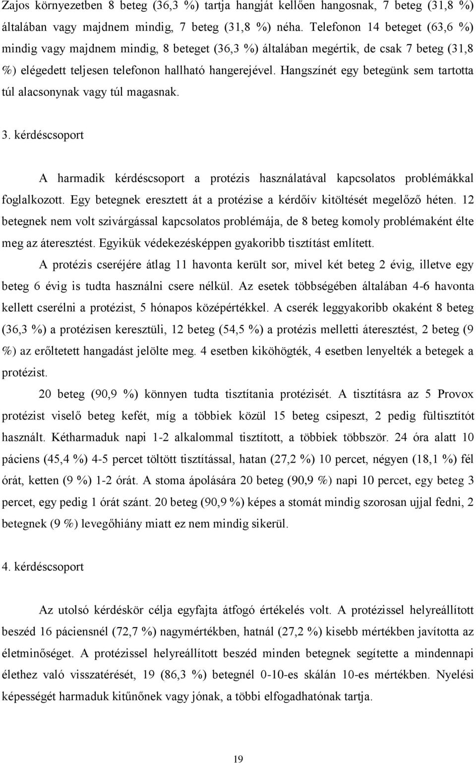 Hangszínét egy betegünk sem tartotta túl alacsonynak vagy túl magasnak. 3. kérdéscsoport A harmadik kérdéscsoport a protézis használatával kapcsolatos problémákkal foglalkozott.