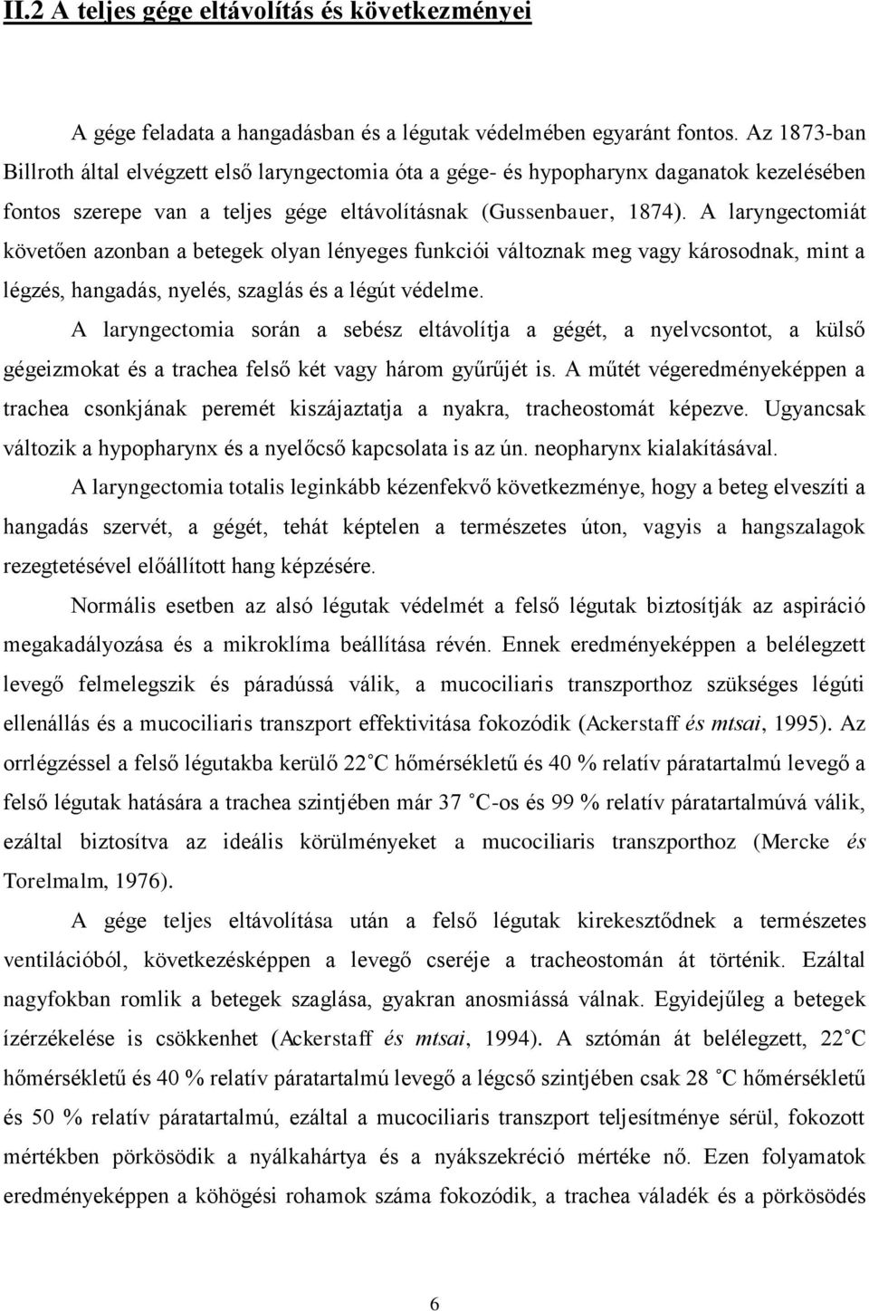 A laryngectomiát követően azonban a betegek olyan lényeges funkciói változnak meg vagy károsodnak, mint a légzés, hangadás, nyelés, szaglás és a légút védelme.