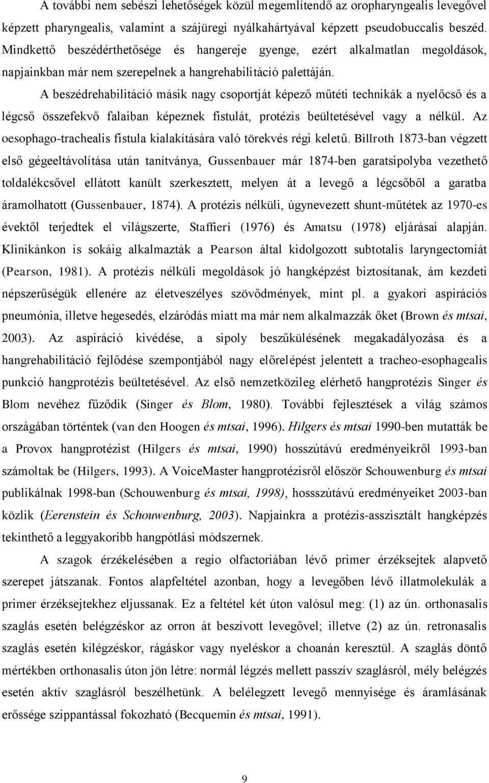 A beszédrehabilitáció másik nagy csoportját képező műtéti technikák a nyelőcső és a légcső összefekvő falaiban képeznek fistulát, protézis beültetésével vagy a nélkül.
