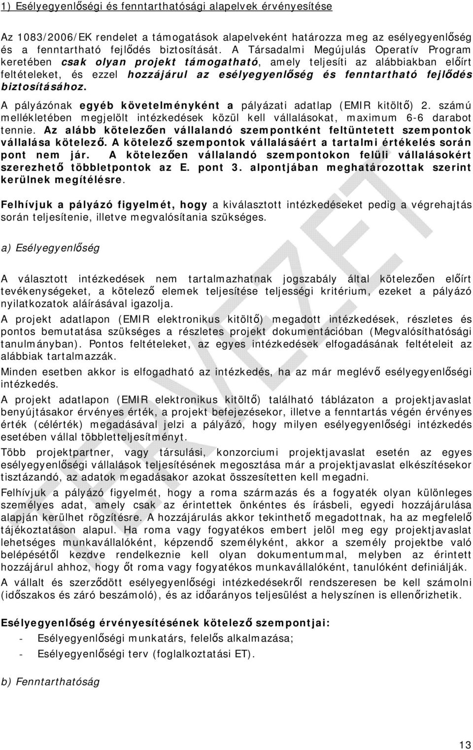 biztosításához. A pályázónak egyéb követelményként a pályázati adatlap (EMIR kitöltő) 2. számú mellékletében megjelölt intézkedések közül kell vállalásokat, maximum 6-6 darabot tennie.