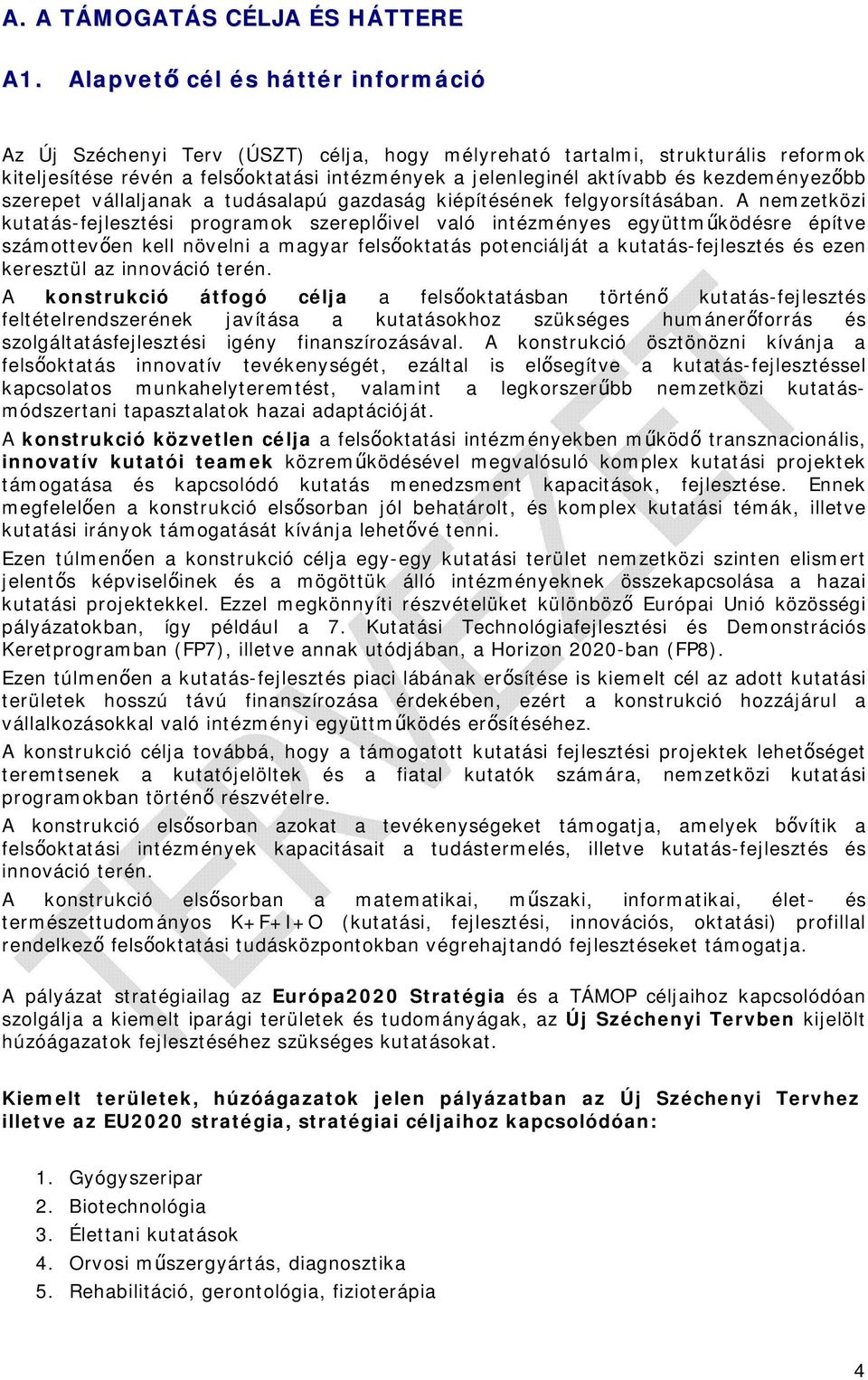 kezdeményezőbb szerepet vállaljanak a tudásalapú gazdaság kiépítésének felgyorsításában.