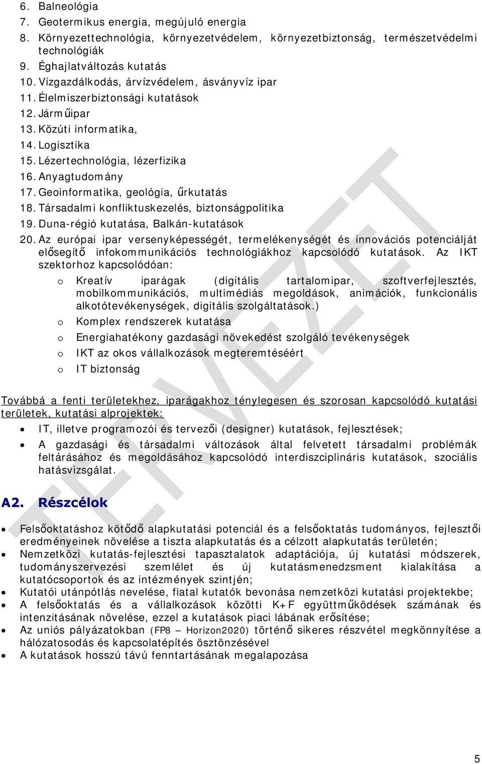 Geoinformatika, geológia, űrkutatás 18. Társadalmi konfliktuskezelés, biztonságpolitika 19. Duna-régió kutatása, Balkán-kutatások 20.