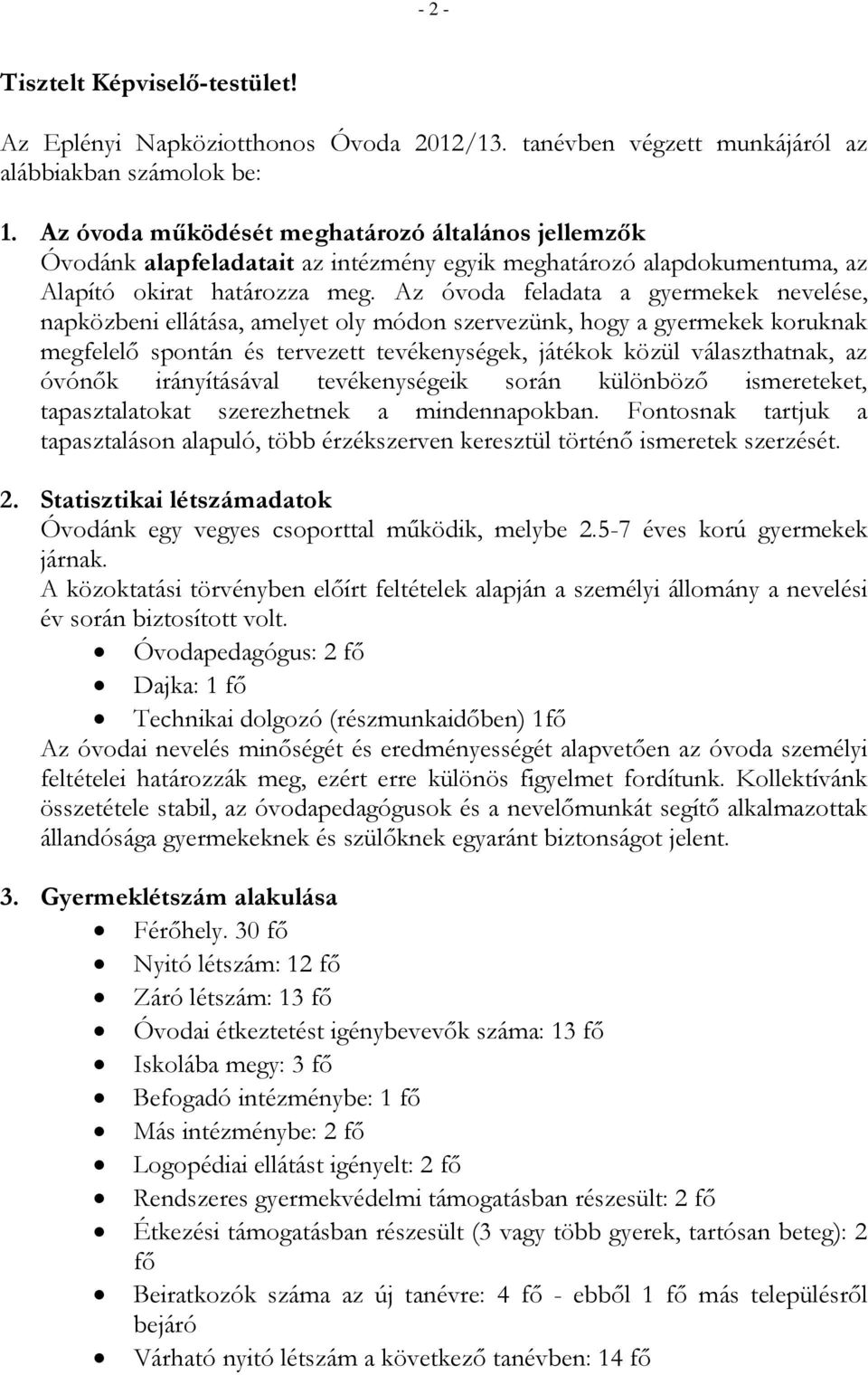Az óvoda feladata a gyermekek nevelése, napközbeni ellátása, amelyet oly módon szervezünk, hogy a gyermekek koruknak megfelelő spontán és tervezett tevékenységek, játékok közül választhatnak, az