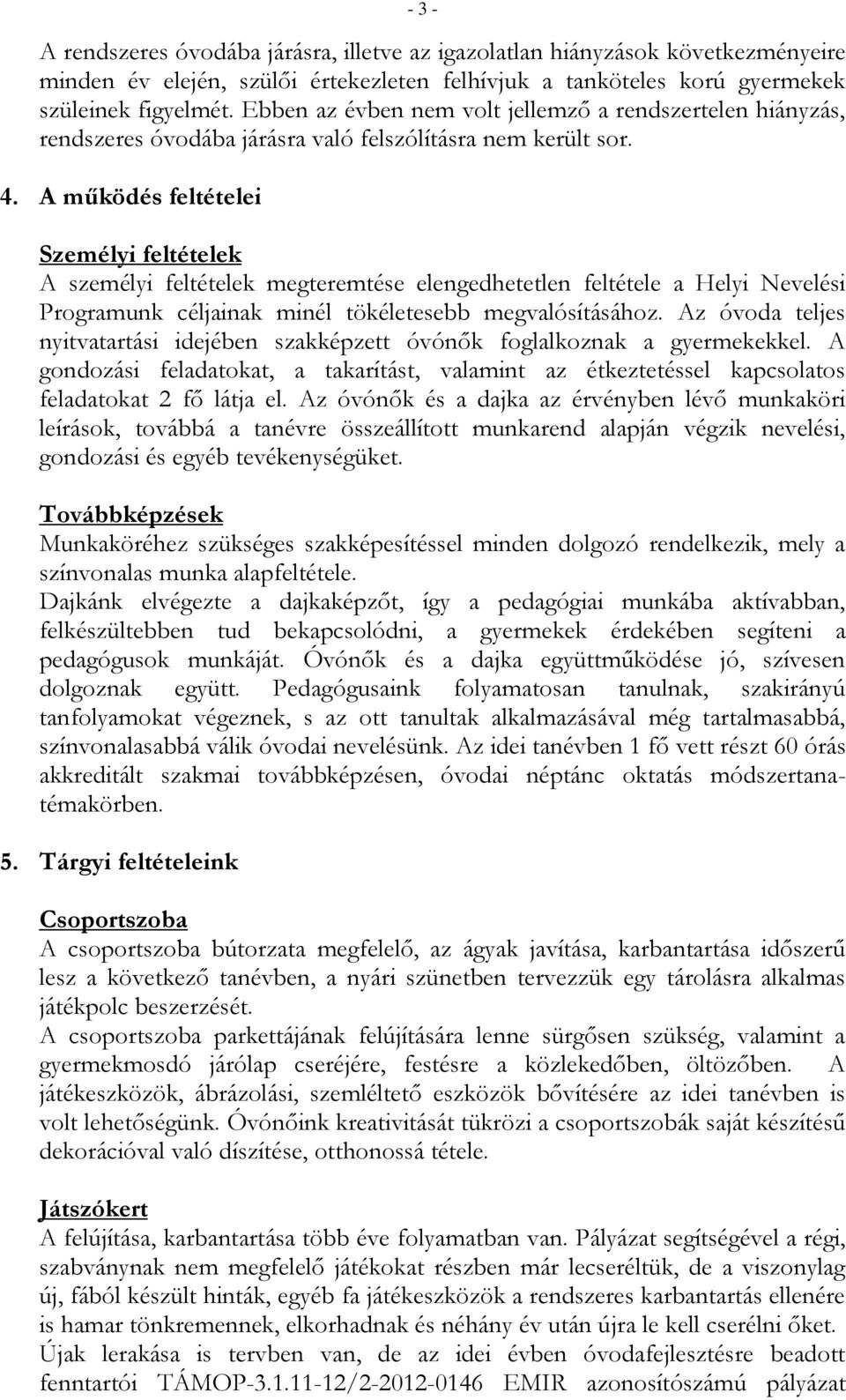 A működés feltételei Személyi feltételek A személyi feltételek megteremtése elengedhetetlen feltétele a Helyi Nevelési Programunk céljainak minél tökéletesebb megvalósításához.