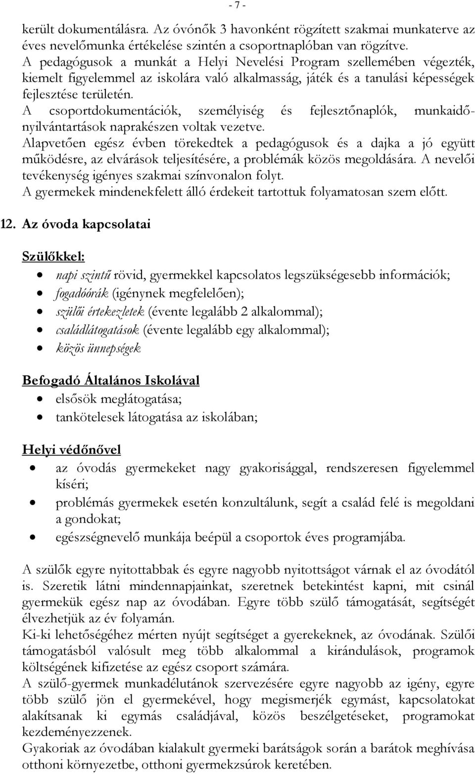 A csoportdokumentációk, személyiség és fejlesztőnaplók, munkaidőnyilvántartások naprakészen voltak vezetve.