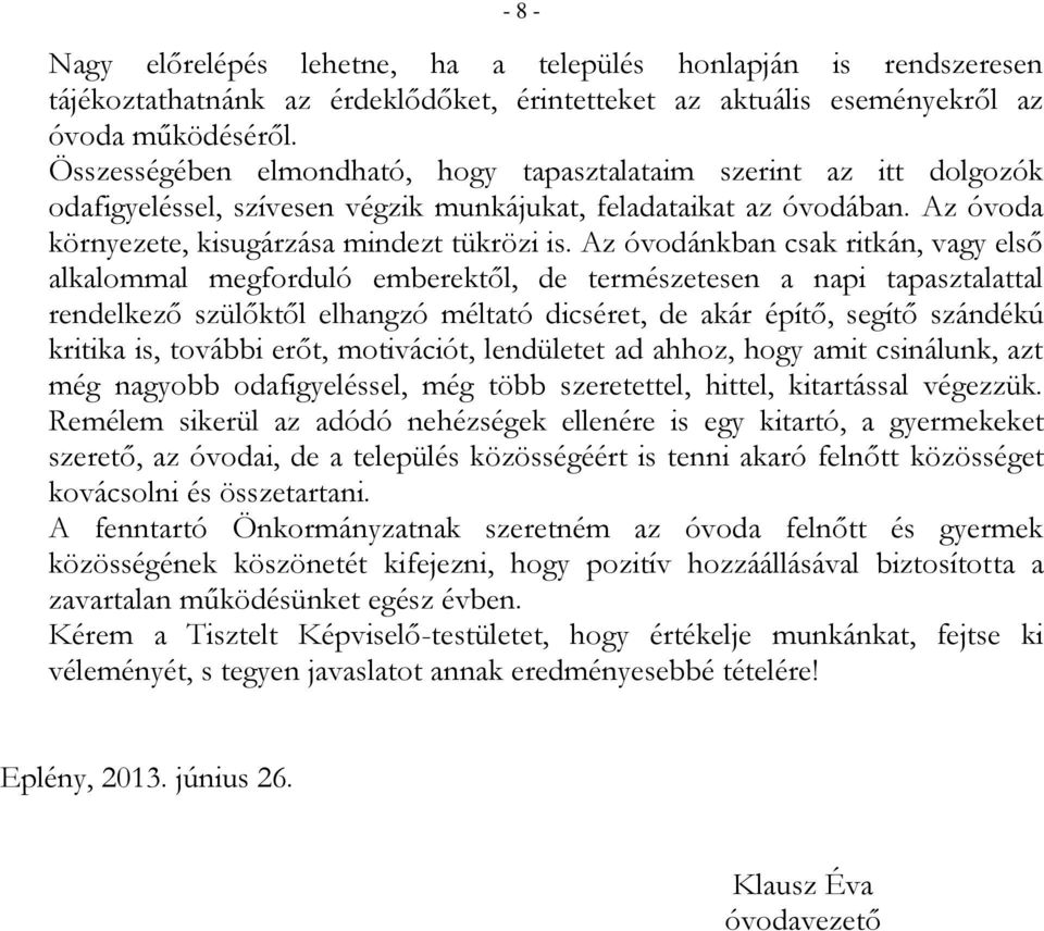 Az óvodánkban csak ritkán, vagy első alkalommal megforduló emberektől, de természetesen a napi tapasztalattal rendelkező szülőktől elhangzó méltató dicséret, de akár építő, segítő szándékú kritika
