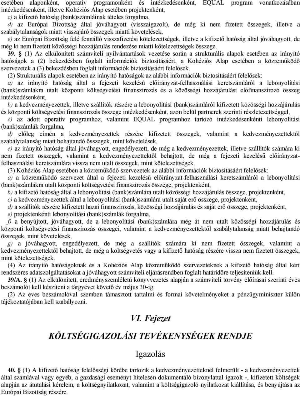 Bizottság felé fennálló visszafizetési kötelezettségek, illetve a kifizető hatóság által jóváhagyott, de még ki nem fizetett közösségi hozzájárulás rendezése miatti kötelezettségek összege. 39.