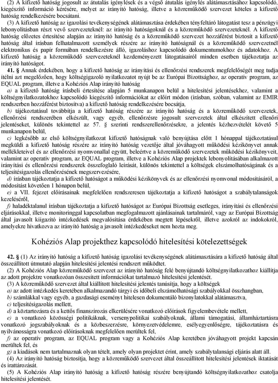 (3) A kifizető hatóság az igazolási tevékenységének alátámasztása érdekében tényfeltáró látogatást tesz a pénzügyi lebonyolításban részt vevő szervezeteknél: az irányító hatóságoknál és a közreműködő