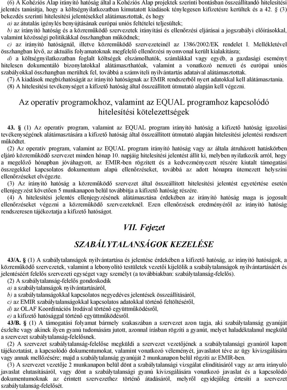 (3) bekezdés szerinti hitelesítési jelentésekkel alátámasztottak, és hogy a) az átutalás igénylés benyújtásának európai uniós feltételei teljesültek; b) az irányító hatóság és a közreműködő