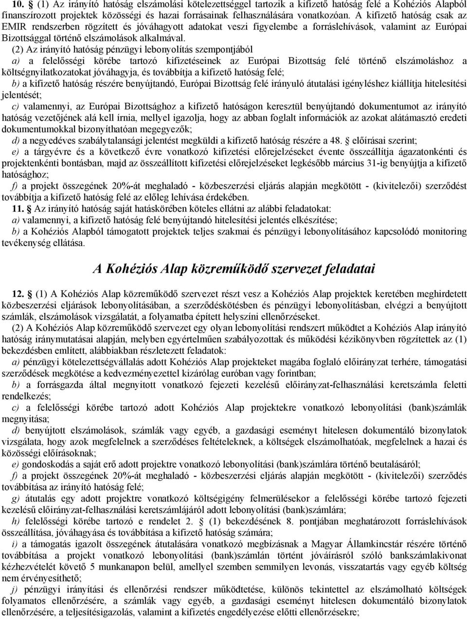 (2) Az irányító hatóság pénzügyi lebonyolítás szempontjából a) a felelősségi körébe tartozó kifizetéseinek az Európai Bizottság felé történő elszámoláshoz a költségnyilatkozatokat jóváhagyja, és