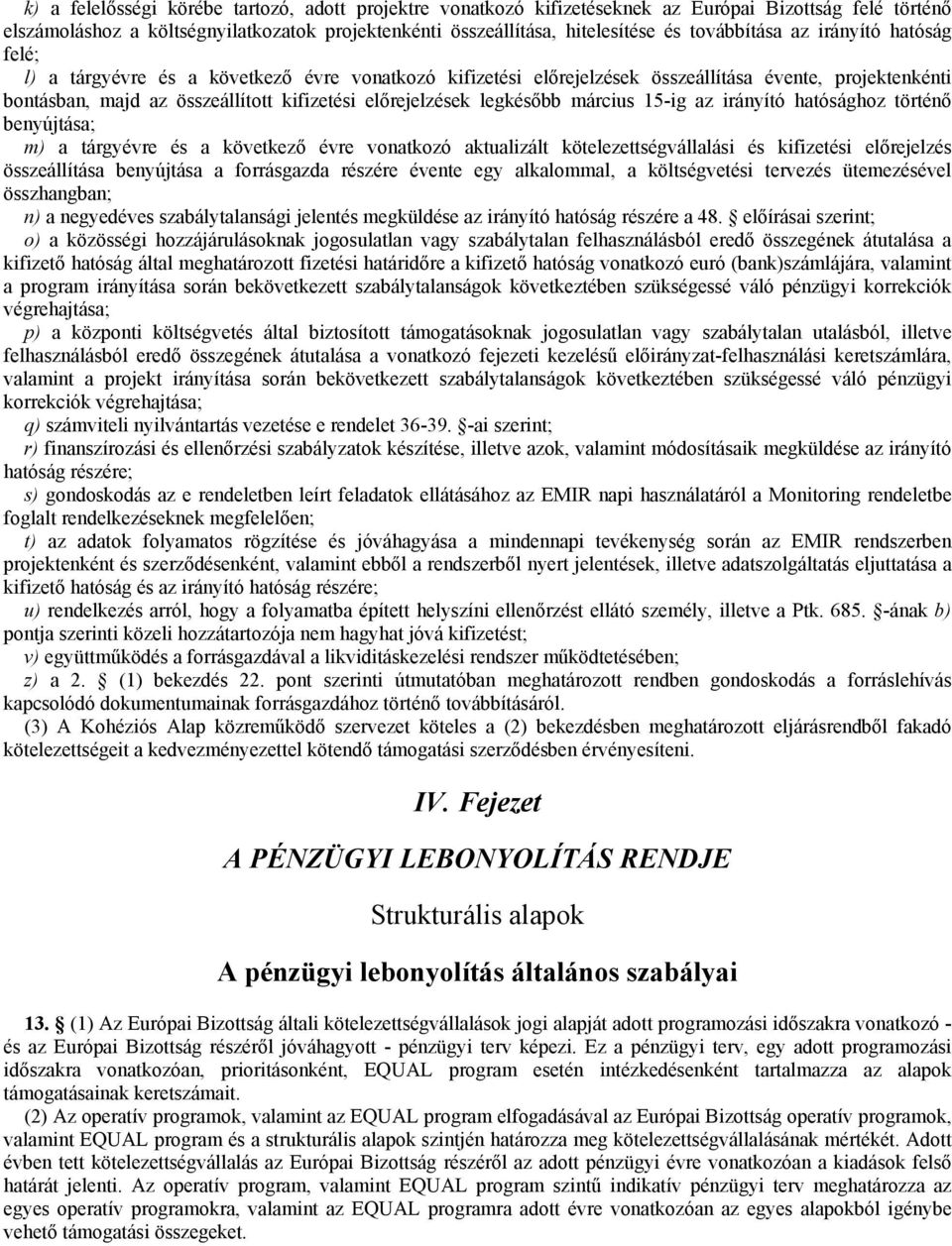 előrejelzések legkésőbb március 15-ig az irányító hatósághoz történő benyújtása; m) a tárgyévre és a következő évre vonatkozó aktualizált kötelezettségvállalási és kifizetési előrejelzés