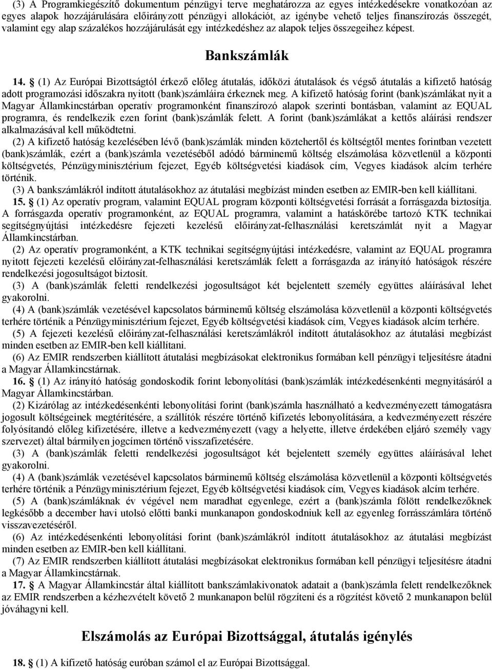 (1) Az Európai Bizottságtól érkező előleg átutalás, időközi átutalások és végső átutalás a kifizető hatóság adott programozási időszakra nyitott (bank)számláira érkeznek meg.