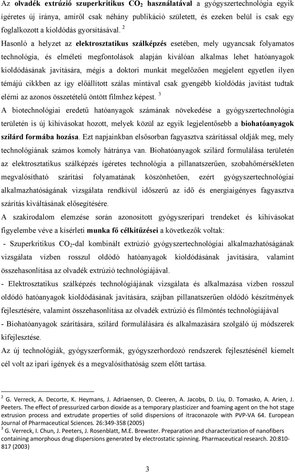 2 Hasonló a helyzet az elektrosztatikus szálképzés esetében, mely ugyancsak folyamatos technológia, és elméleti megfontolások alapján kiválóan alkalmas lehet hatóanyagok kioldódásának javítására,