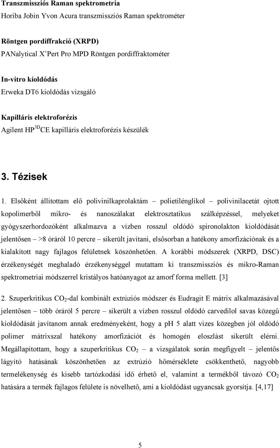 Elsőként állítottam elő polivinilkaprolaktám polietilénglikol polivinilacetát ojtott kopolimerből mikro- és nanoszálakat elektrosztatikus szálképzéssel, melyeket gyógyszerhordozóként alkalmazva a