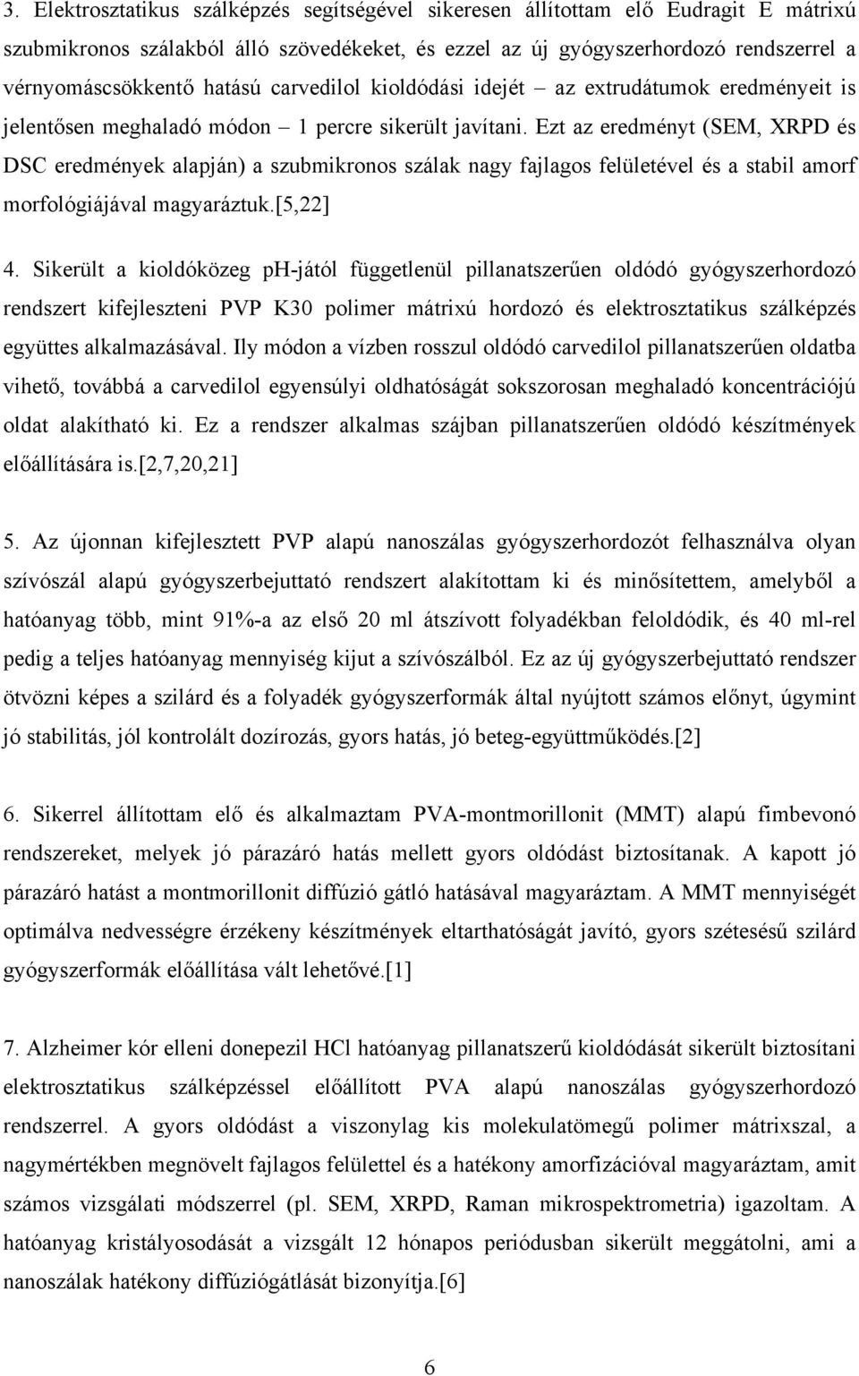 Ezt az eredményt (SEM, XRPD és DSC eredmények alapján) a szubmikronos szálak nagy fajlagos felületével és a stabil amorf morfológiájával magyaráztuk.[5,22] 4.