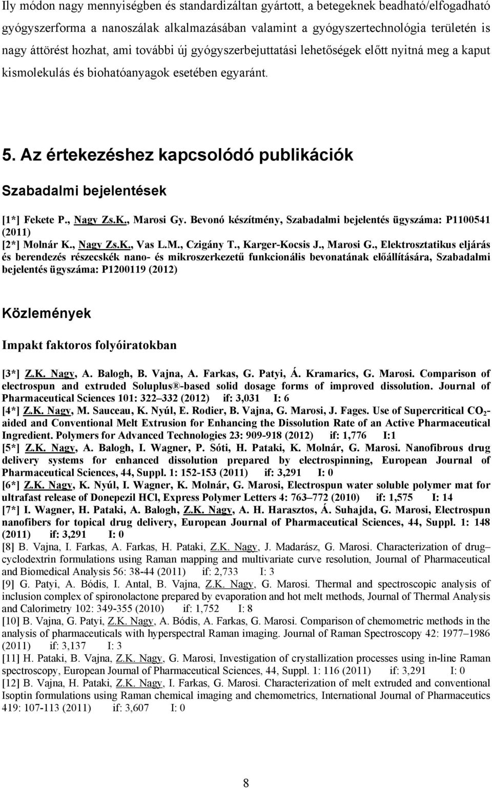 Az értekezéshez kapcsolódó publikációk Szabadalmi bejelentések [1*] Fekete P., Nagy Zs.K., Marosi Gy. Bevonó készítmény, Szabadalmi bejelentés ügyszáma: P1100541 (2011) [2*] Molnár K., Nagy Zs.K., Vas L.